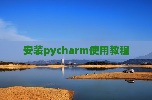 安装pycharm使用教程